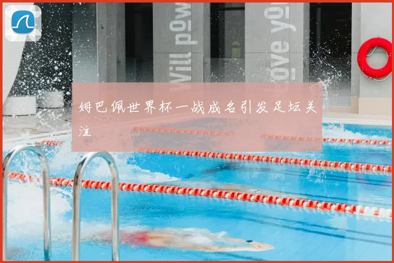 姆巴佩世界杯一战成名引发足坛关注