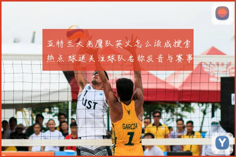 亚特兰大老鹰队英文怎么读成搜索热点 球迷关注球队名称发音与赛事实况