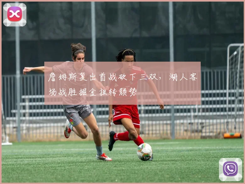 詹姆斯复出首战砍下三双，湖人客场战胜掘金扭转颓势