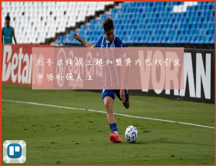 厄齐尔转战土超加盟费内巴切引发中场补强关注
