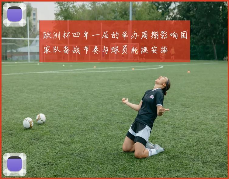 欧洲杯四年一届的举办周期影响国家队备战节奏与球员轮换安排