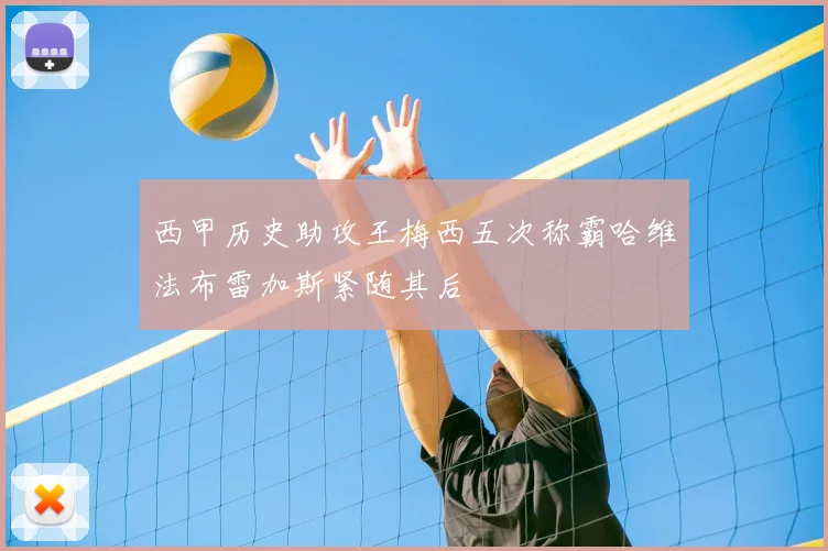 西甲历史助攻王梅西五次称霸哈维法布雷加斯紧随其后