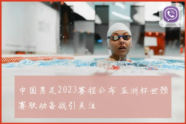 中国男足2023赛程公布 亚洲杯世预赛联动备战引关注