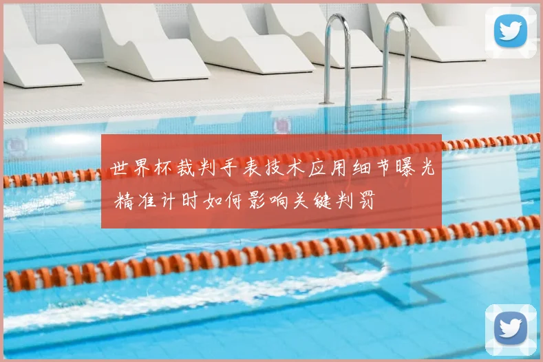 世界杯裁判手表技术应用细节曝光 精准计时如何影响关键判罚