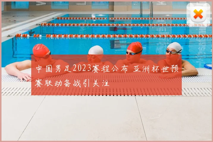 中国男足2023赛程公布 亚洲杯世预赛联动备战引关注