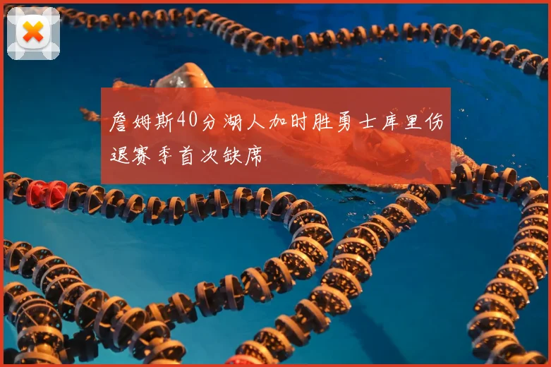 詹姆斯40分湖人加时胜勇士库里伤退赛季首次缺席