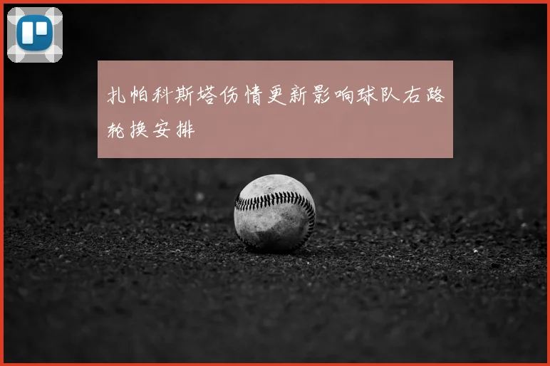 扎帕科斯塔伤情更新影响球队右路轮换安排