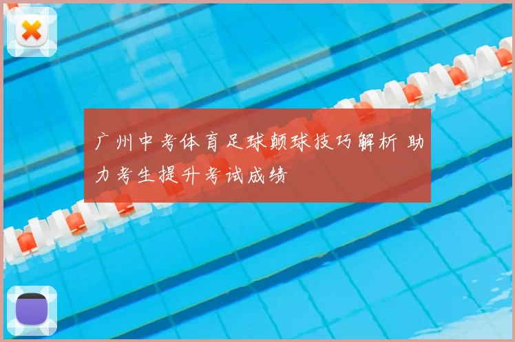 广州中考体育足球颠球技巧解析 助力考生提升考试成绩
