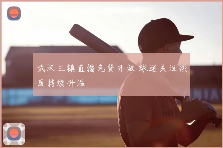 武汉三镇直播免费开放 球迷关注热度持续升温